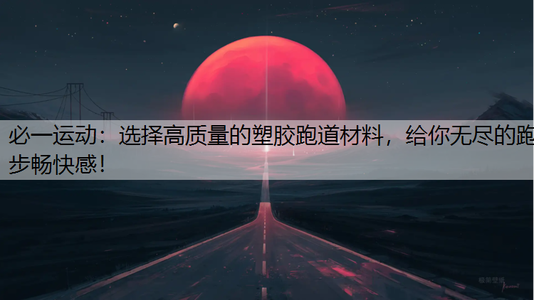 选择高质量的塑胶跑道材料，给你无尽的跑步畅快感！