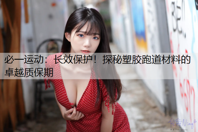 长效保护！探秘塑胶跑道材料的卓越质保期