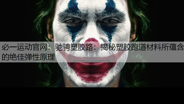 驰骋塑胶路：揭秘塑胶跑道材料所蕴含的绝佳弹性原理