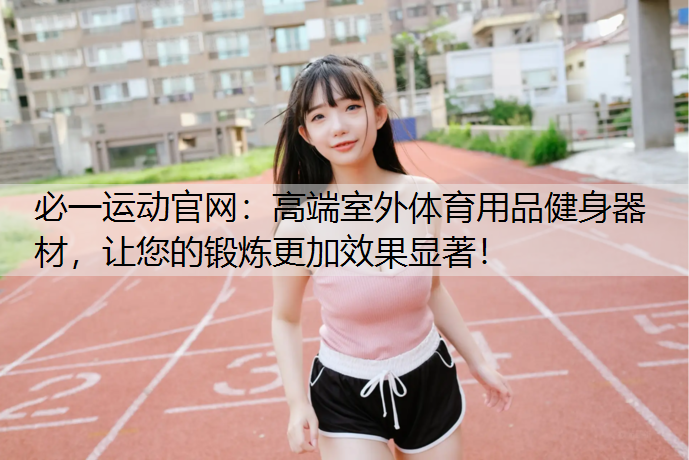 高端室外体育用品健身器材，让您的锻炼更加效果显著！